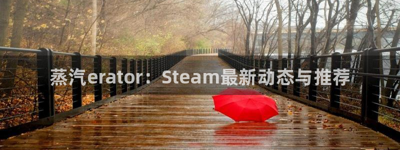 赢咖娱乐是什么：蒸汽erator：Steam最新动态与推荐