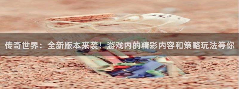 赢咖娱乐平台官网注册：传奇世界：全新版本来袭！游戏内的精彩内
