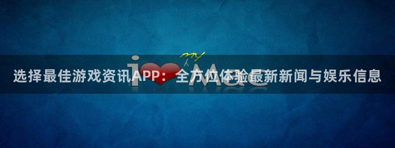 赢咖娱乐登陆：选择最佳游戏资讯APP：全方位体验最新新闻与娱