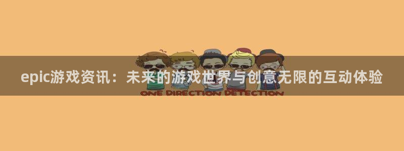 赢咖娱乐4主管：epic游戏资讯：未来的游戏世界与创意无限的